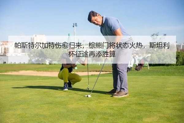 帕斯特尔加特伤愈归来，棕熊门将状态火热，斯坦利杯征途再添胜算